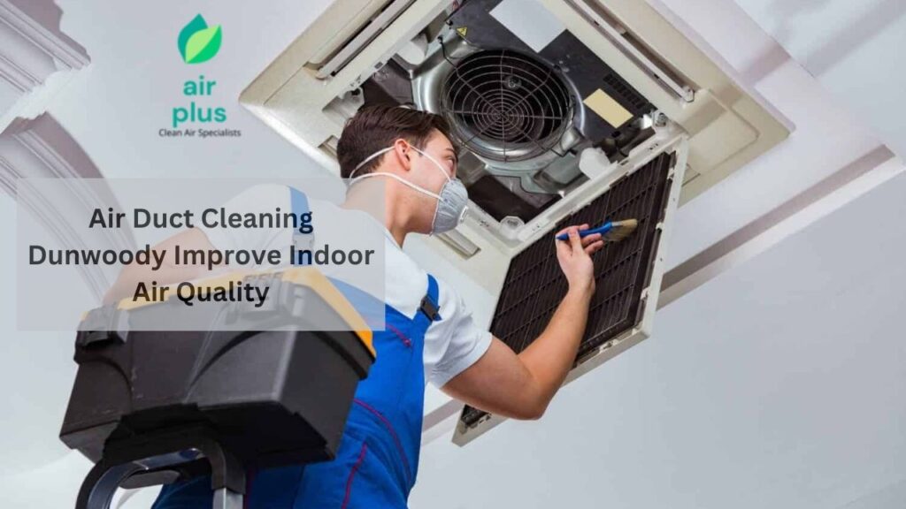 Air Duct Cleaning Dunwoody Improve Indoor Air Quality
