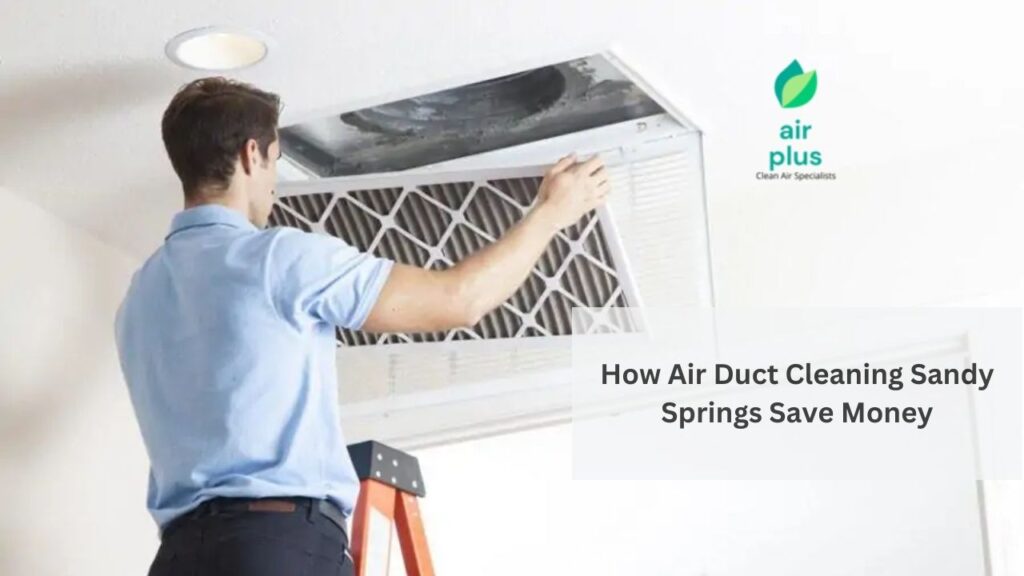 How Air Duct Cleaning Sandy Springs Save Money on Your Energy Bills